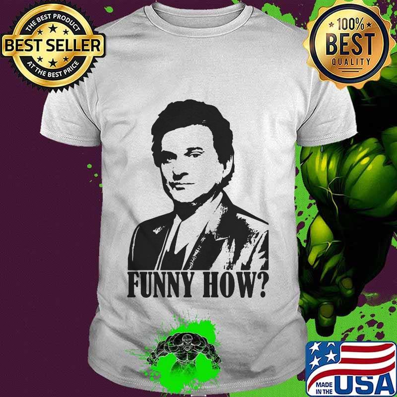 Goodfellas funny how shirt