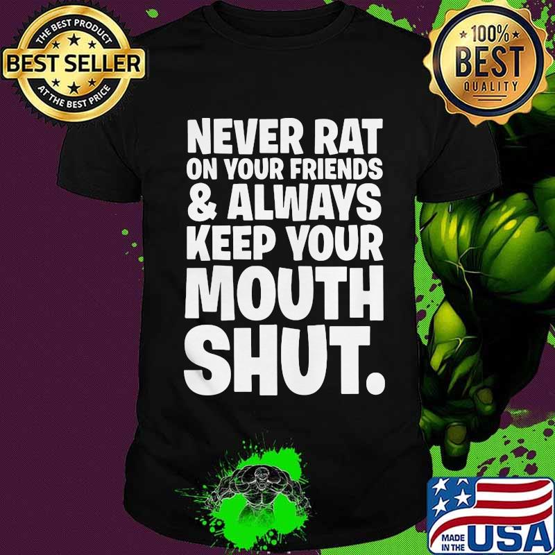 Goodfellas never rat on your friends and always keep your mouth shut classic shirt