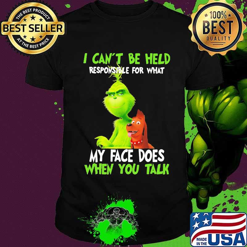 Grinch i can't be held responsible for that my face does when you talk shirt