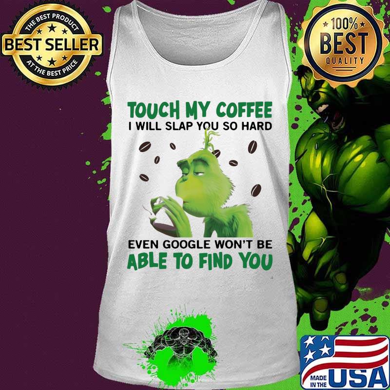 Grinch touch my coffee i will slap so hard even google won't be able to find you s Tank top Grinch touch my coffee i will slap so hard even google won't be able to find you s Tank top