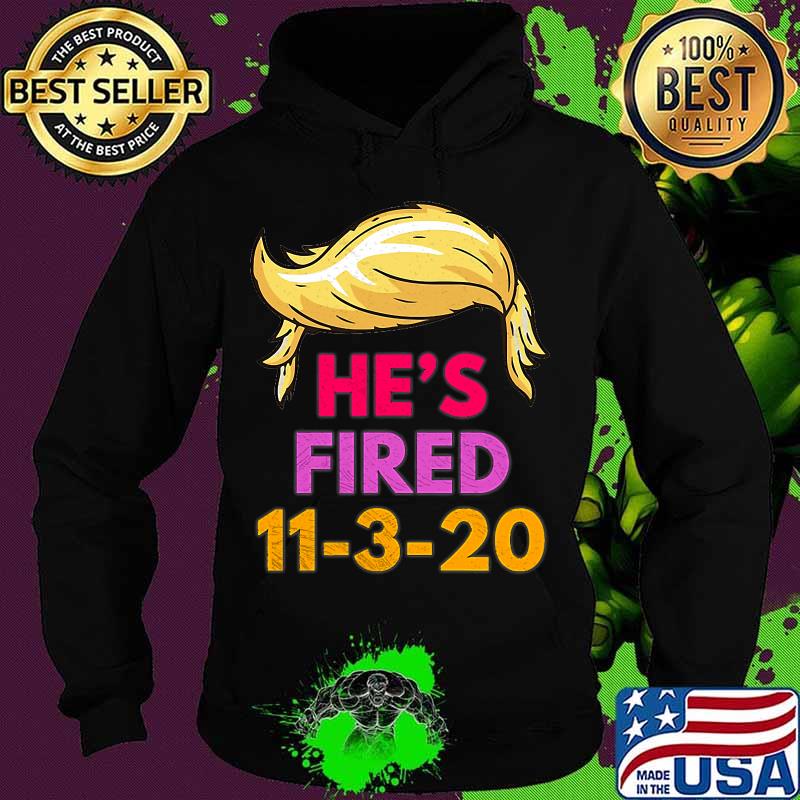 Hair Trump He's Fired Come November 2020 Shirt Hoodie Hair Trump He's Fired Come November 2020 Shirt Hoodie