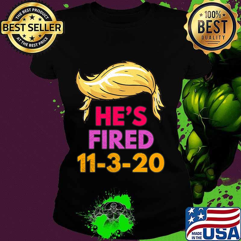 Hair Trump He's Fired Come November 2020 Shirt Ladies tee Hair Trump He's Fired Come November 2020 Shirt Ladies tee