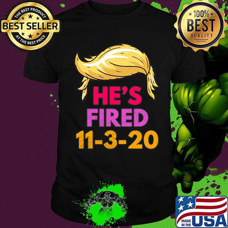Hair Trump He's Fired Come November 2020 Shirt