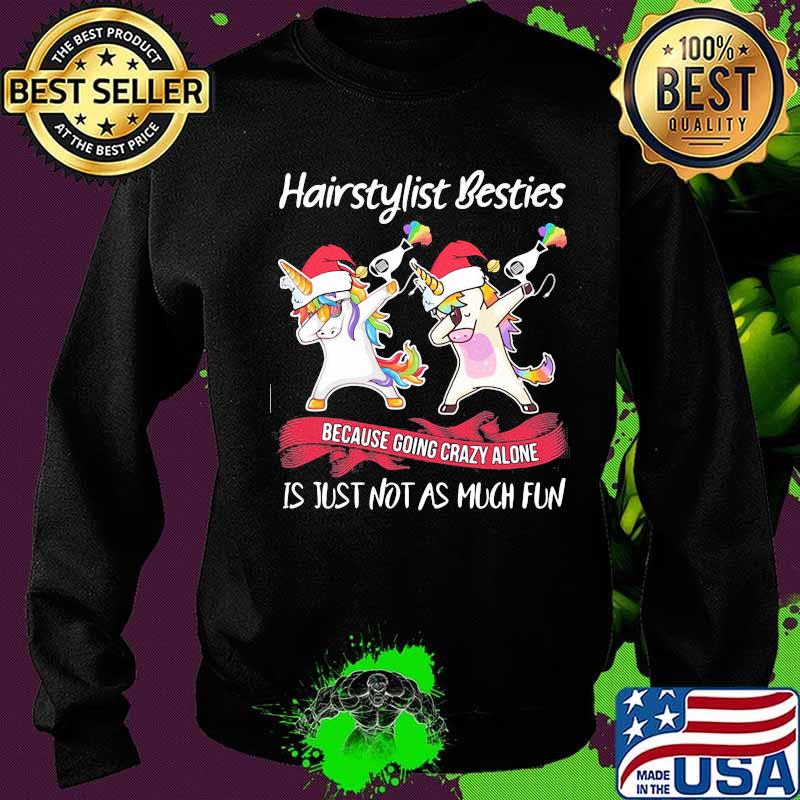 Hairstylist Besties Because Going Crazy Alone Is Just Not As Much Fun Unicorn Lgbt Shirt Sweater Hairstylist Besties Because Going Crazy Alone Is Just Not As Much Fun Unicorn Lgbt Shirt Sweater