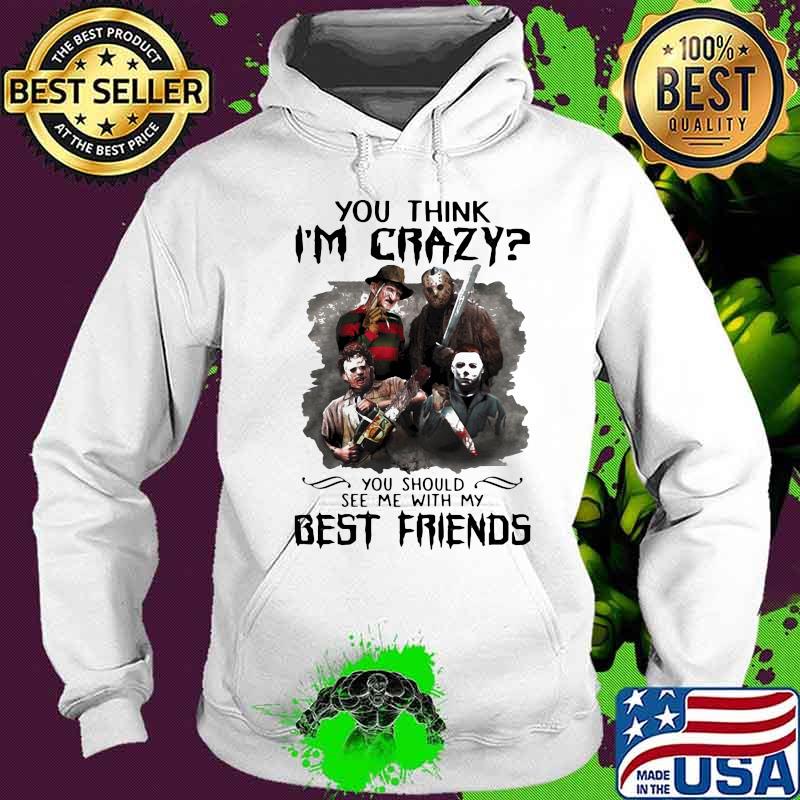 Halloween horror characters you think i'm crazy you should see me with my best friends s Hoodie Halloween horror characters you think i'm crazy you should see me with my best friends s Hoodie