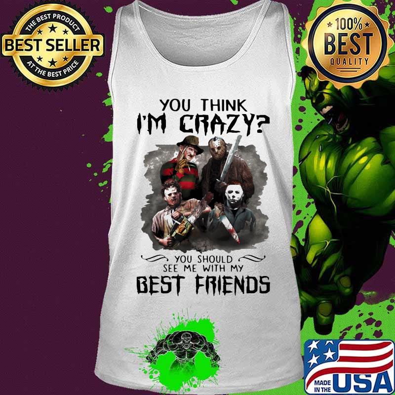 Halloween horror characters you think i'm crazy you should see me with my best friends s Tank top Halloween horror characters you think i'm crazy you should see me with my best friends s Tank top