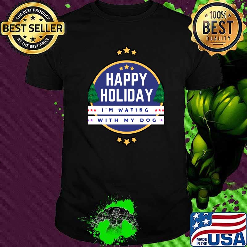 Happy Holiday I'm Waiting With My Dog Shirt