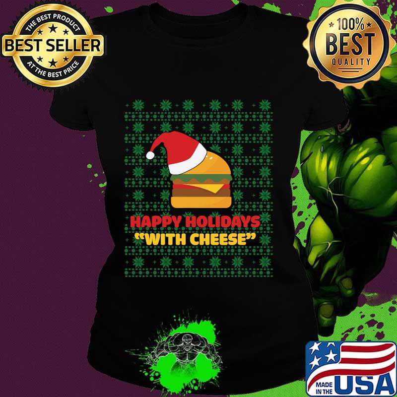 Happy Holidays With Cheese Santa Burger Ugly Christmas Shirt Ladies tee Happy Holidays With Cheese Santa Burger Ugly Christmas Shirt Ladies tee