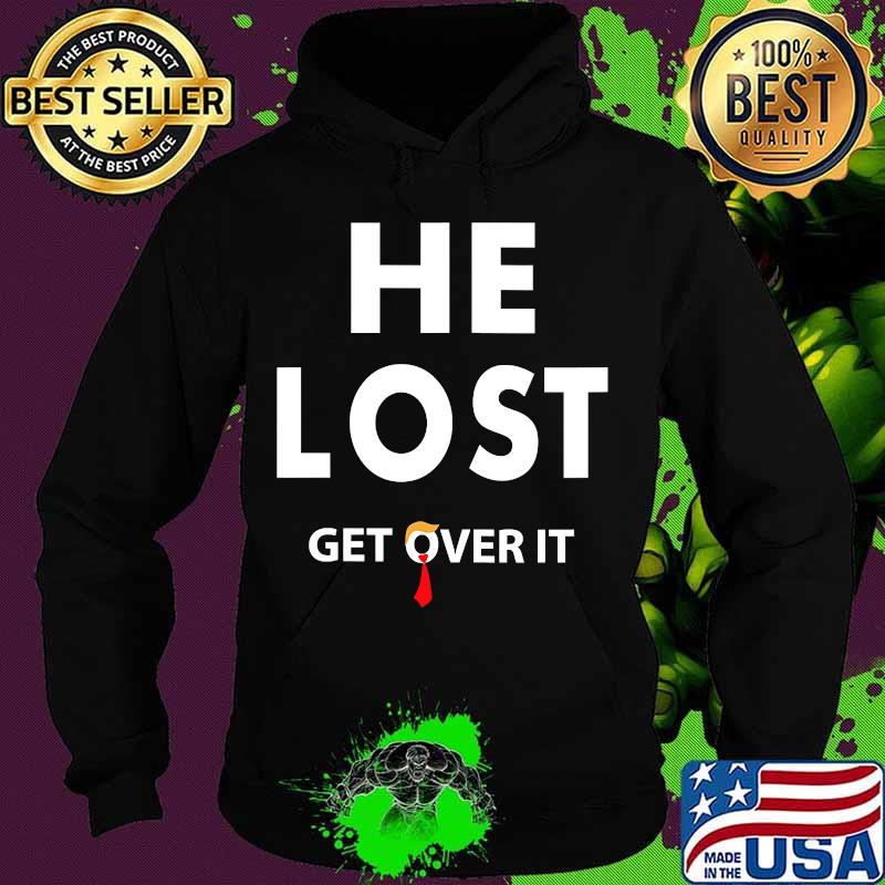 He Lost Get Over It Fun Trump Lost 2020 Election Biden Won Shirt Hoodie He Lost Get Over It Fun Trump Lost 2020 Election Biden Won Shirt Hoodie