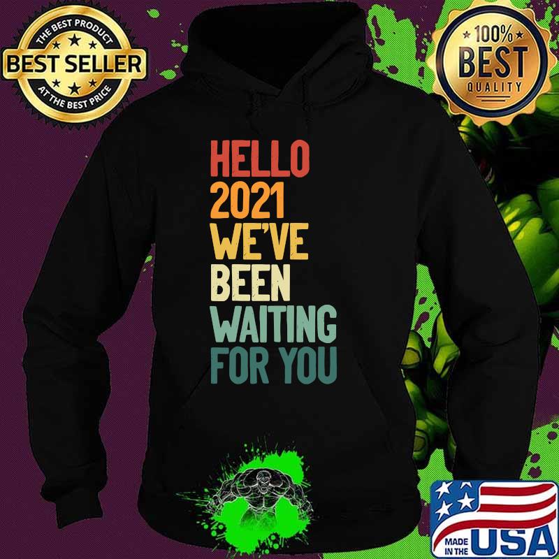 Hello 2021 We´ve Been Waiting For Vintage Shirt Hoodie Hello 2021 We´ve Been Waiting For Vintage Shirt Hoodie