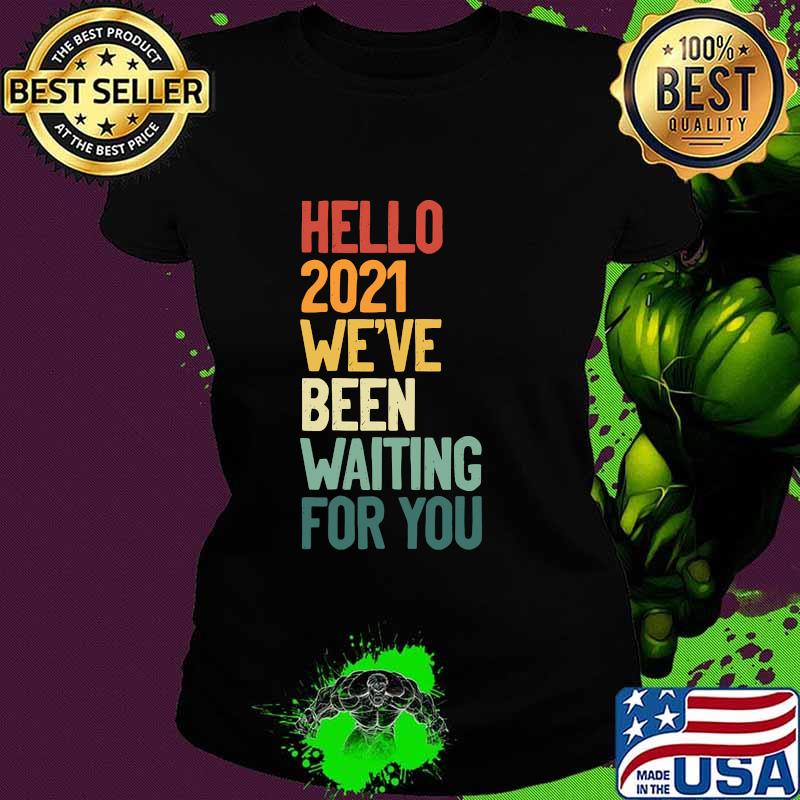 Hello 2021 We´ve Been Waiting For Vintage Shirt Ladies tee Hello 2021 We´ve Been Waiting For Vintage Shirt Ladies tee