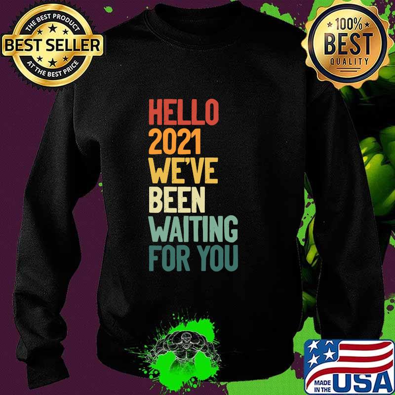 Hello 2021 We´ve Been Waiting For Vintage Shirt Sweater Hello 2021 We´ve Been Waiting For Vintage Shirt Sweater