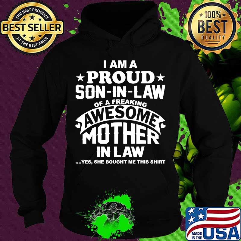 I Am Proud Son In Law Of A Freaking Awesome Mother In Law Yes She Bought Me This Shirt Hoodie I Am Proud Son In Law Of A Freaking Awesome Mother In Law Yes She Bought Me This Shirt Hoodie