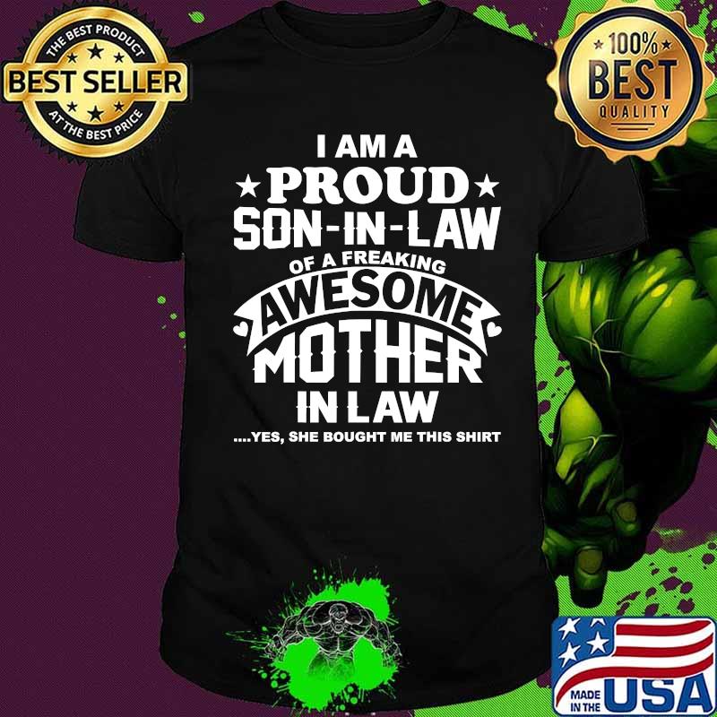 I Am Proud Son In Law Of A Freaking Awesome Mother In Law Yes She Bought Me This Shirt