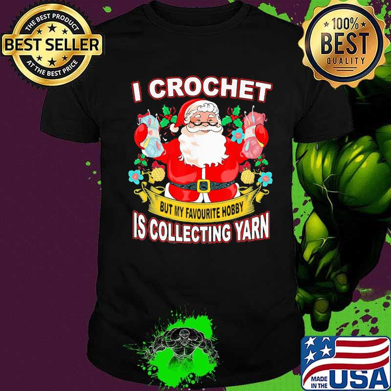 I Crochet But My Hobby Is Collecting Yarn Santa Xmas Shirt