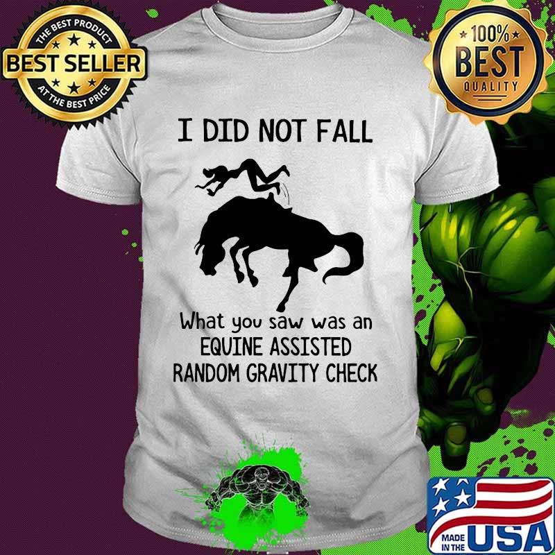 I Did Not Fall What You Saw Was An Equine Assisted Random Horse Shirt