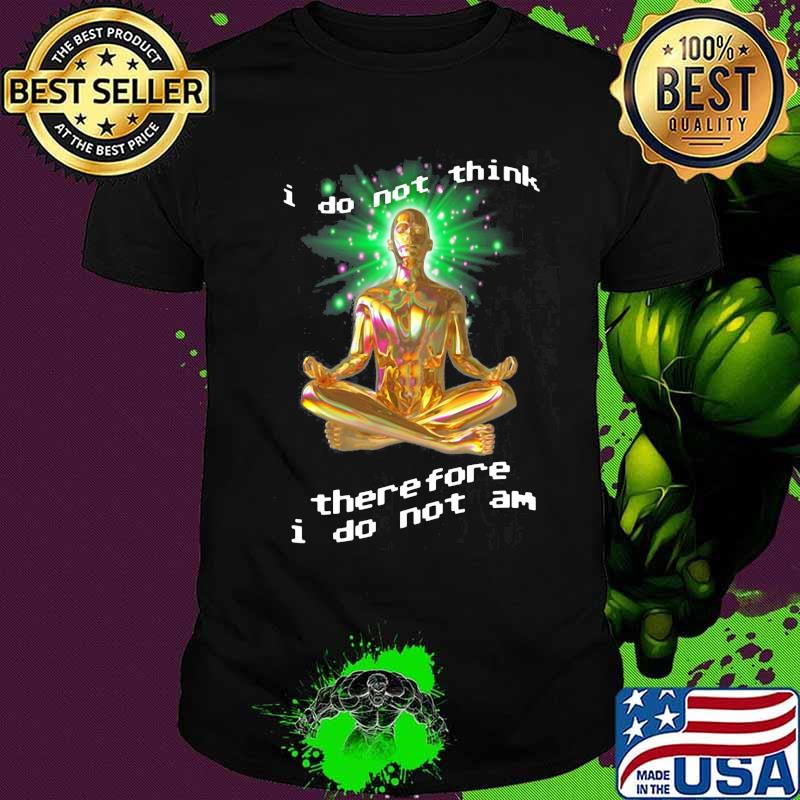 I Do Not Think There Fore I Do Not Am Yoga Shirt