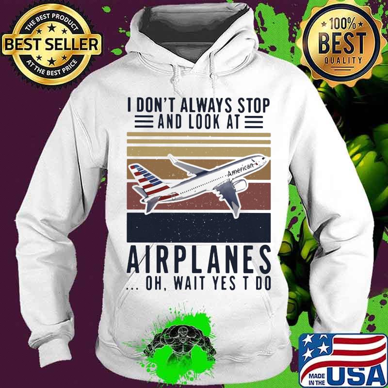 I don't always stop and look at airplanes oh wait yes i do vintage retro s Hoodie I don't always stop and look at airplanes oh wait yes i do vintage retro s Hoodie