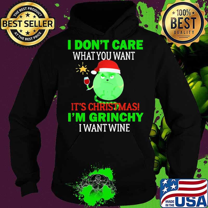 I don't care what you want it's christmas i'm grinchy i want wine s Hoodie I don't care what you want it's christmas i'm grinchy i want wine s Hoodie