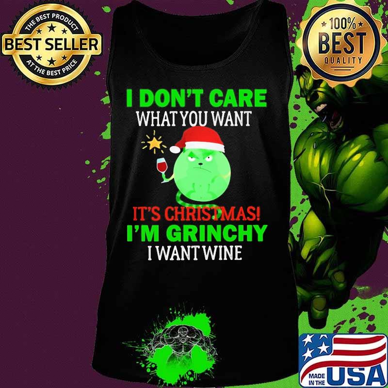 I don't care what you want it's christmas i'm grinchy i want wine s Tank top I don't care what you want it's christmas i'm grinchy i want wine s Tank top