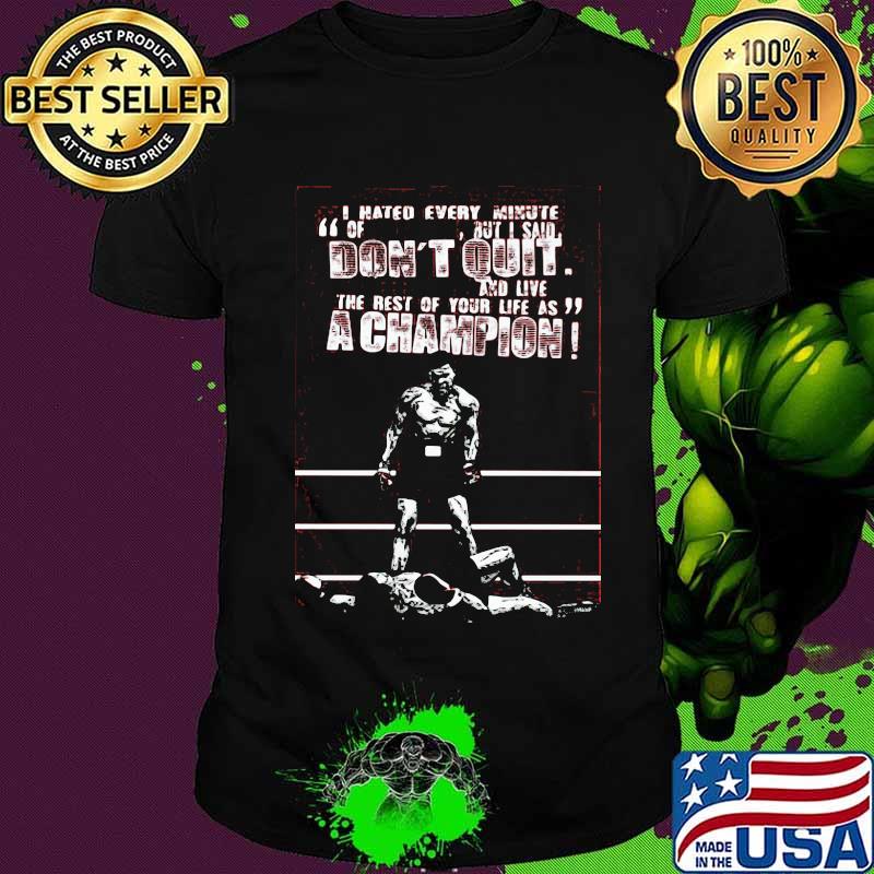 I hated every minute of but i said don't quit and live the rest of your life as a champion boxer shirt
