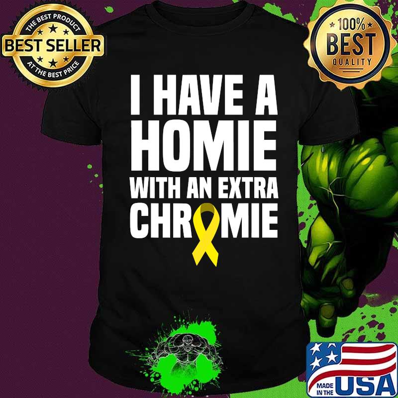 I have a homie with an extra chromie shirt