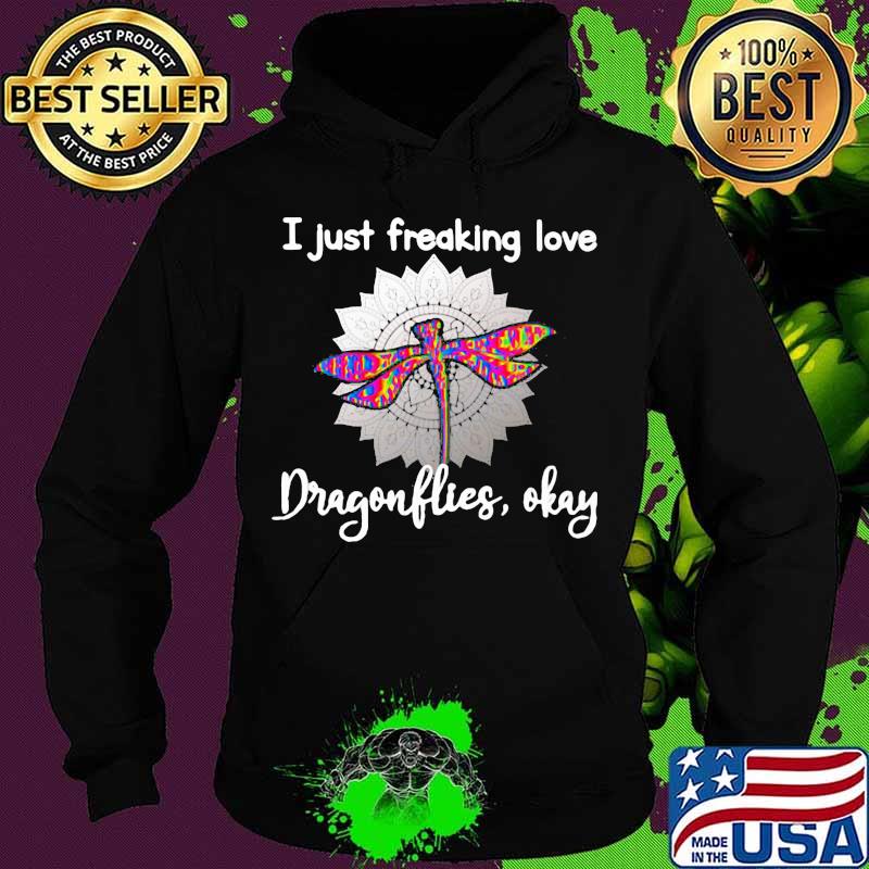 I Just Freaking Love Dragonflies Okay Sunflower Shirt Hoodie I Just Freaking Love Dragonflies Okay Sunflower Shirt Hoodie