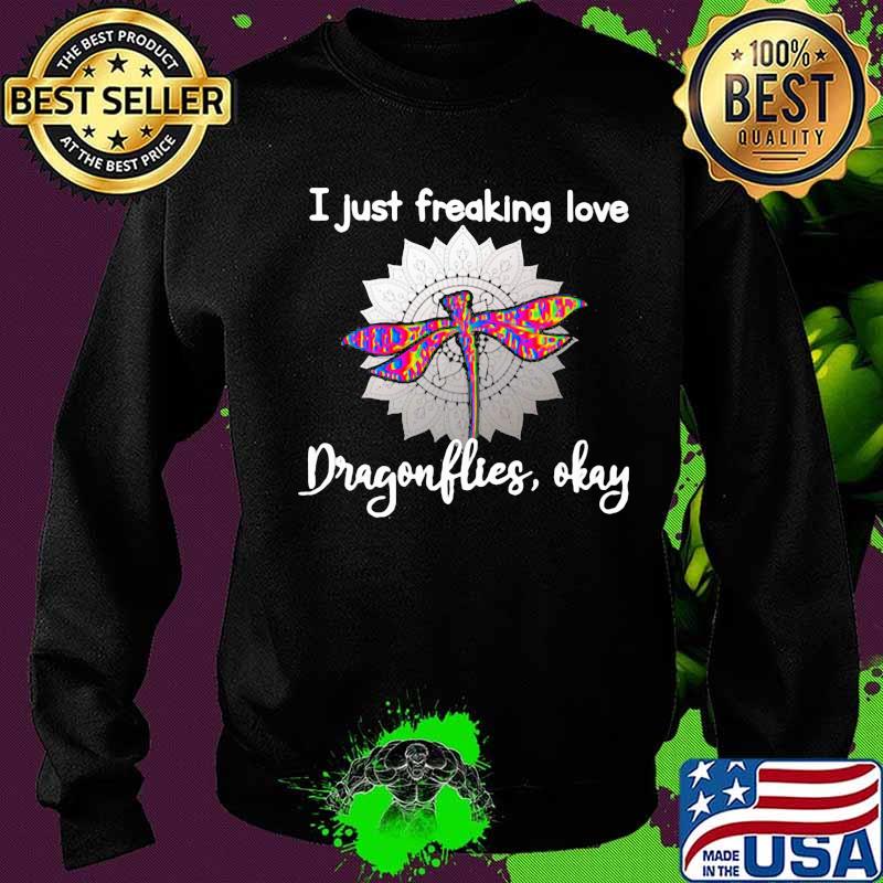 I Just Freaking Love Dragonflies Okay Sunflower Shirt Sweater I Just Freaking Love Dragonflies Okay Sunflower Shirt Sweater