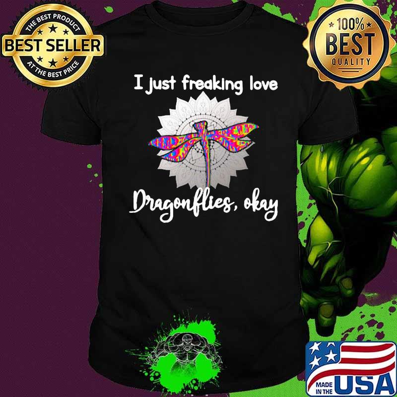 I Just Freaking Love Dragonflies Okay Sunflower Shirt