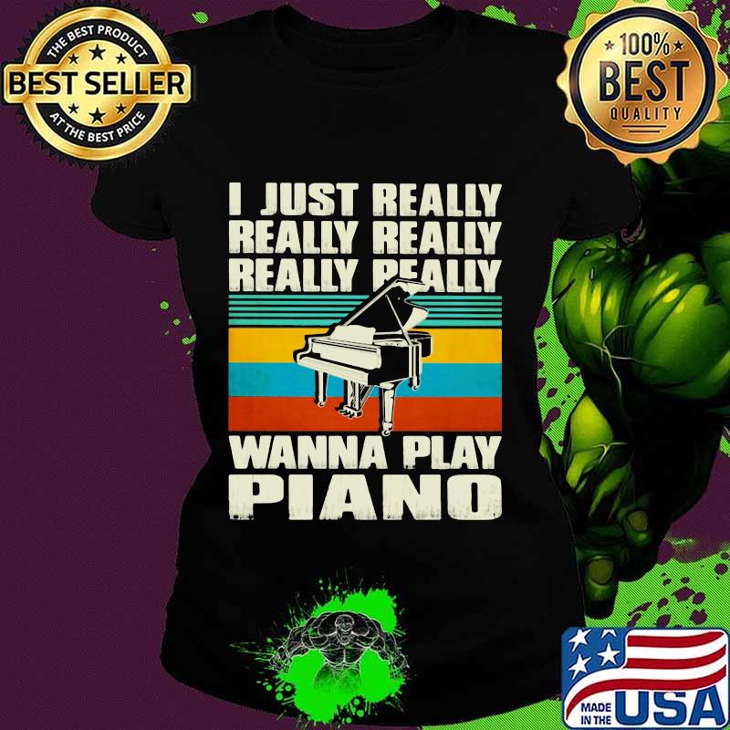 I just really wanna play piano vintage retro s Ladies tee I just really wanna play piano vintage retro s Ladies tee
