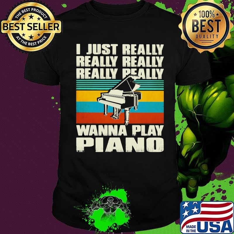 I just really wanna play piano vintage retro shirt I just really wanna play piano vintage retro shirt