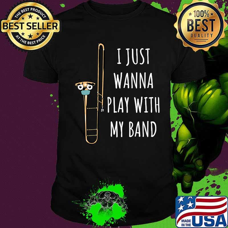 I just wanna play with my band trombonist funny trombone shirt