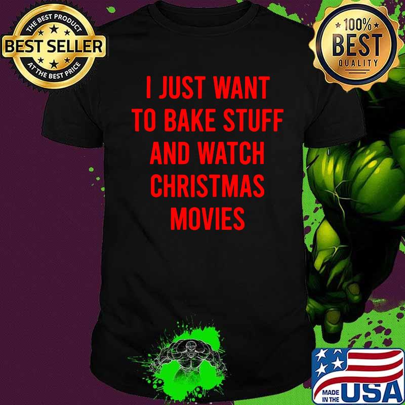 I just want i bake stuff and watch christmas movies 2020 shirt