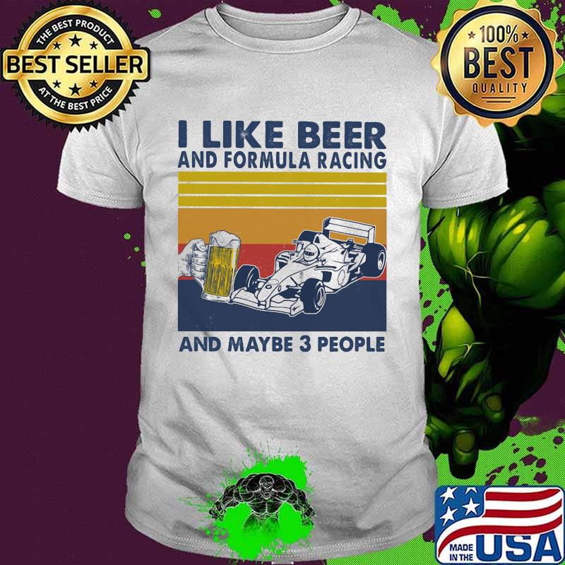 I Like Beer And Formula Racing And Maybe 3 People Vintage Shirt'