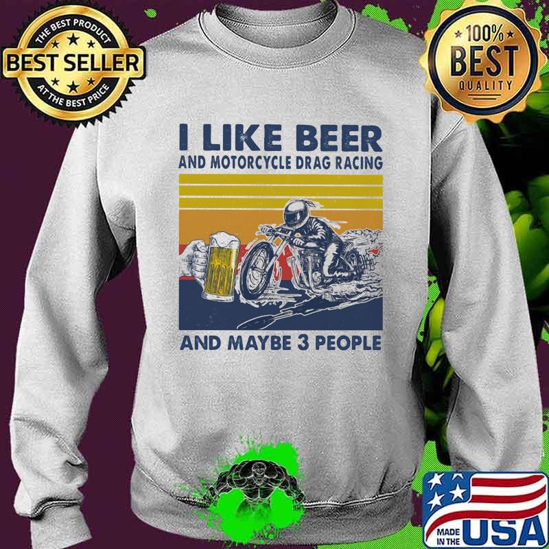 I Like Beer And Motorcycle Drag Racing And Maybe 3 People Vintage Shirt Sweater I Like Beer And Motorcycle Drag Racing And Maybe 3 People Vintage Shirt Sweater
