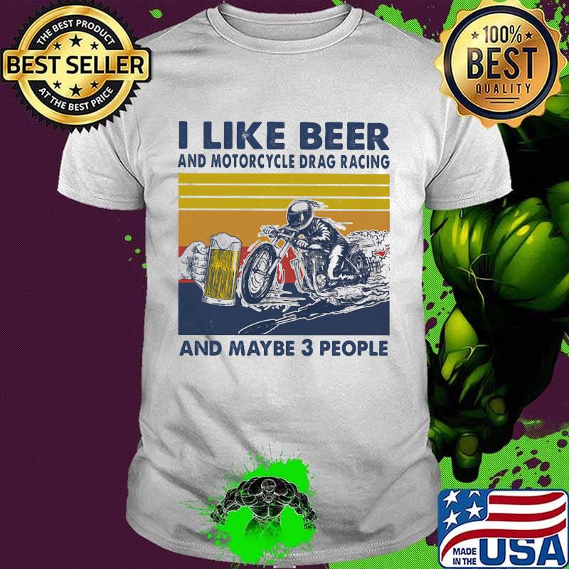 I Like Beer And Motorcycle Drag Racing And Maybe 3 People Vintage Shirt