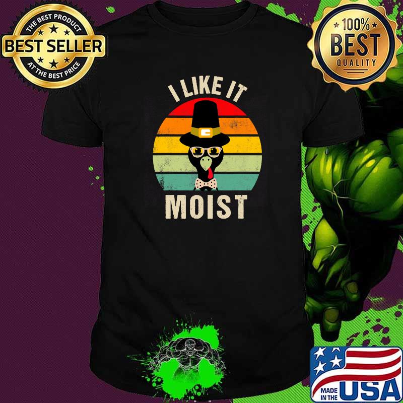 I Like It Moist Thanksgiving Turkey 2020 Vintage Shirt