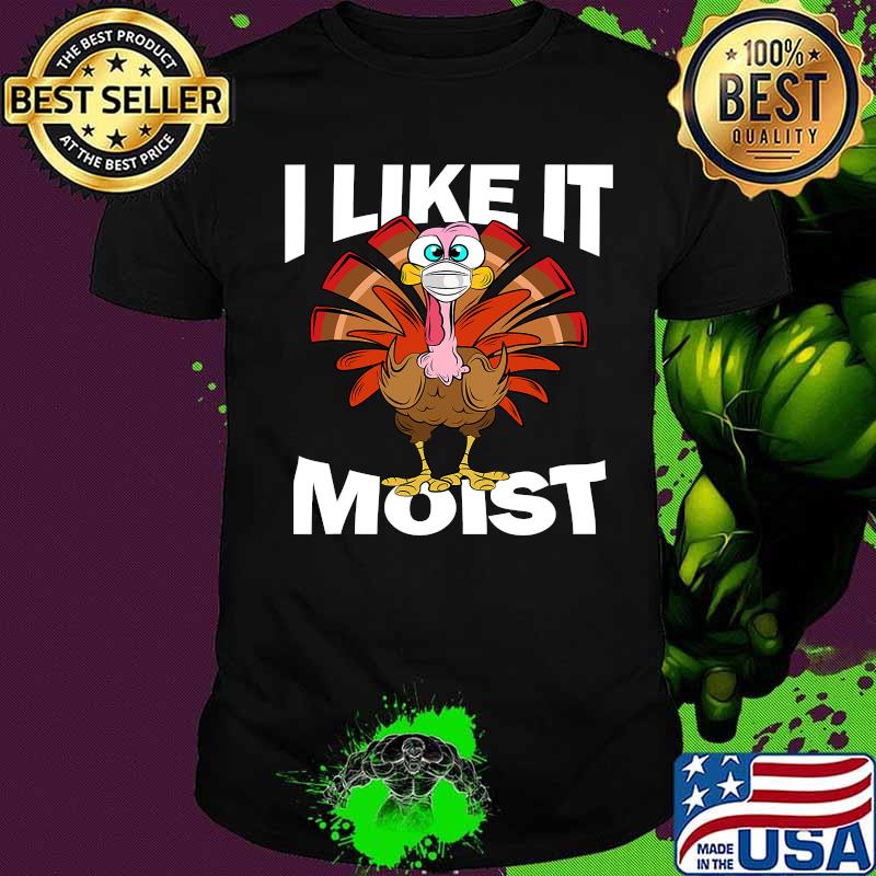 I like it moist turkey with mask happy thanksgiving shirt