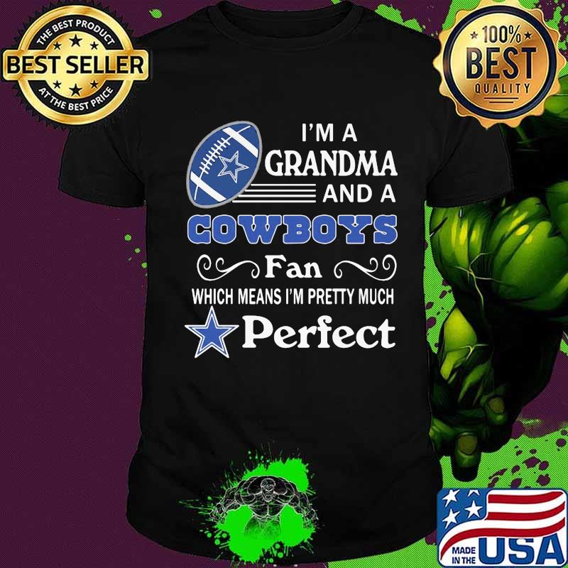 I'm a grandma and a cowboys fan which means i'm pretty much perfect shirt