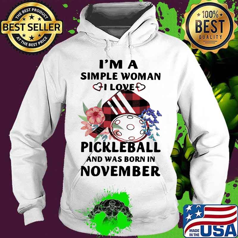 I'm A Simple Woman I Love Pickleball And Was Born In November Shirt Hoodie I'm A Simple Woman I Love Pickleball And Was Born In November Shirt Hoodie