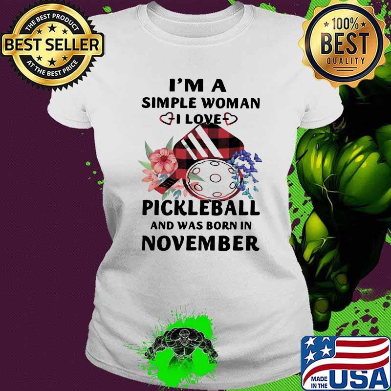 I'm A Simple Woman I Love Pickleball And Was Born In November Shirt Ladies tee I'm A Simple Woman I Love Pickleball And Was Born In November Shirt Ladies tee