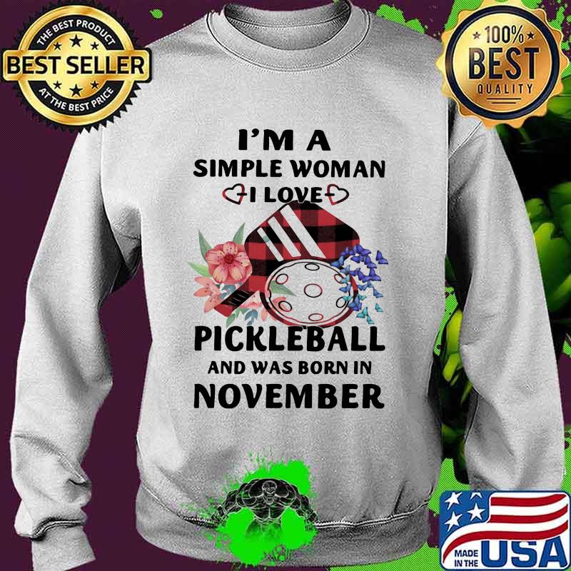 I'm A Simple Woman I Love Pickleball And Was Born In November Shirt Sweater I'm A Simple Woman I Love Pickleball And Was Born In November Shirt Sweater