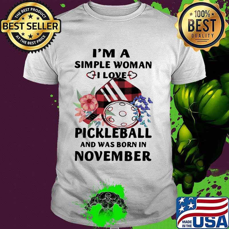 I'm A Simple Woman I Love Pickleball And Was Born In November Shirt