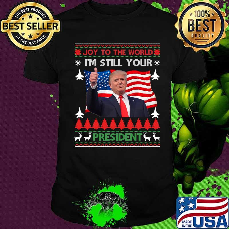 I'm still your president trump ugly christmas american flag shirt