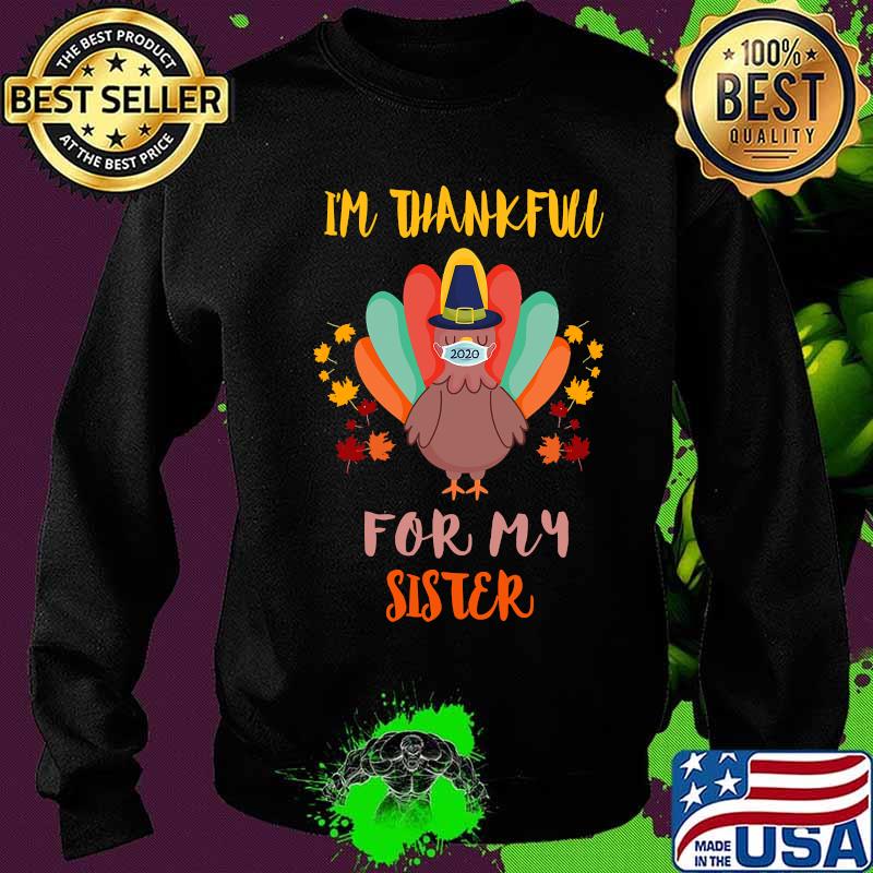 I'm Thankful For My Sister Thanksgiving Turkey Wearing Mask 2020 Shirt Sweater I'm Thankful For My Sister Thanksgiving Turkey Wearing Mask 2020 Shirt Sweater