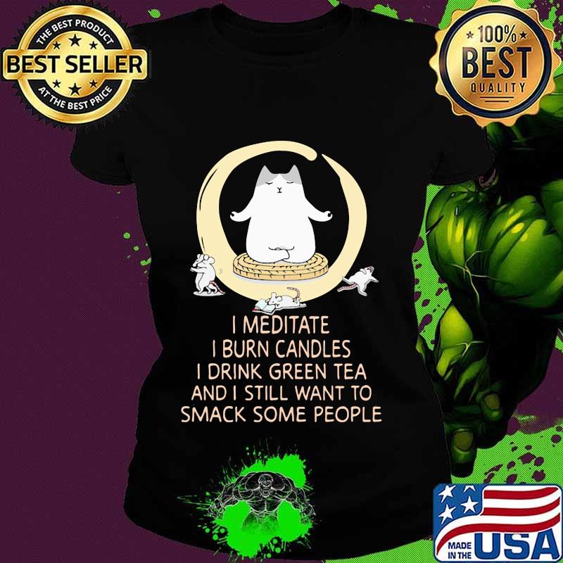 I Meditate I Burn Candles I Drink Green Tea And I Still Want To Smack Some People Cat And Mouse Shirt Ladies tee I Meditate I Burn Candles I Drink Green Tea And I Still Want To Smack Some People Cat And Mouse Shirt Ladies tee