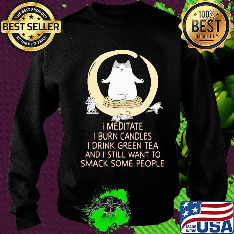 I Meditate I Burn Candles I Drink Green Tea And I Still Want To Smack Some People Cat And Mouse Shirt Sweater I Meditate I Burn Candles I Drink Green Tea And I Still Want To Smack Some People Cat And Mouse Shirt Sweater