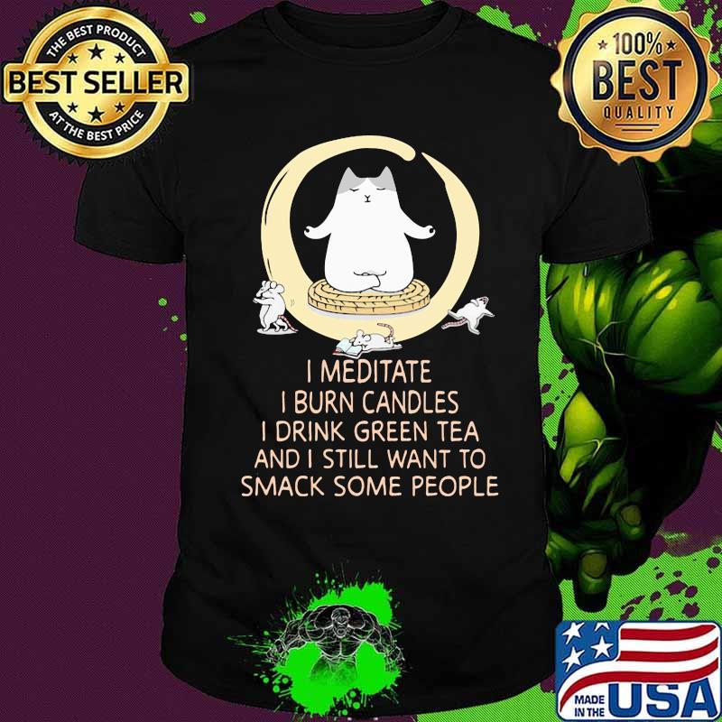 I Meditate I Burn Candles I Drink Green Tea And I Still Want To Smack Some People Cat And Mouse Shirt