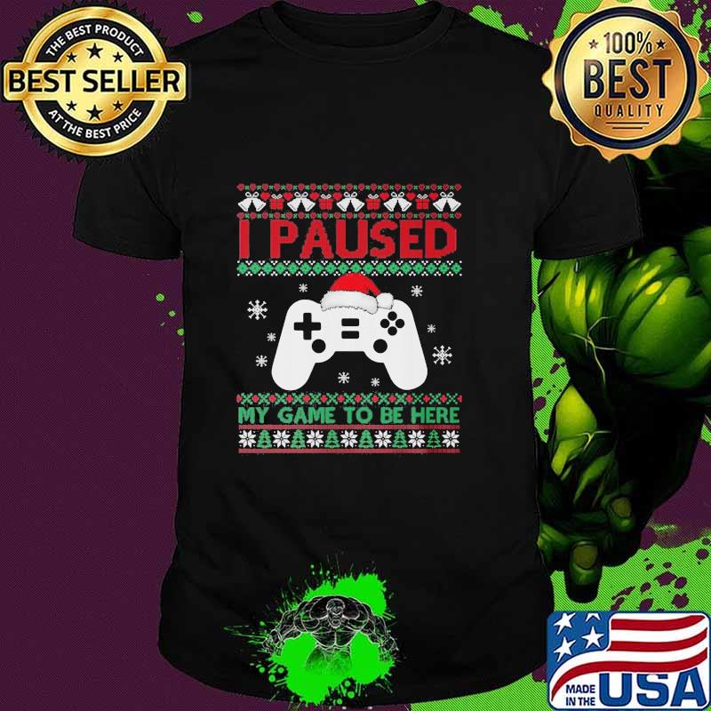 I Paused My Game To Be Here Funny Gamer Ugly Christmas Shirt