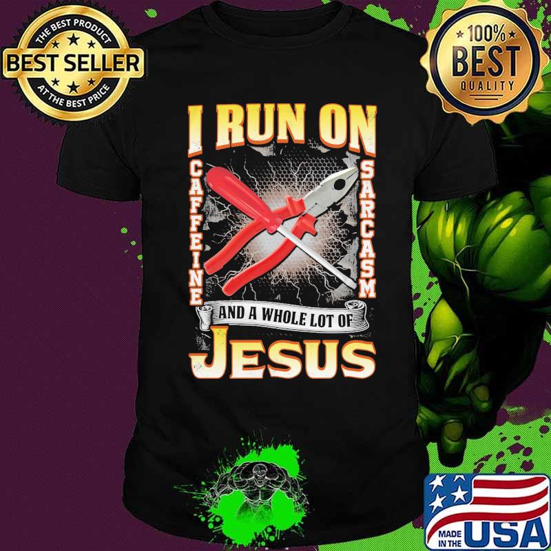 I run on caffeine sarcasm and a whole lot of jesus shirt